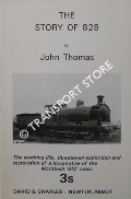 Book cover of The Story of 828 - The working life,threatened extinction and restoration of a locomotive of the McIntosh '812' class by THOMAS, John